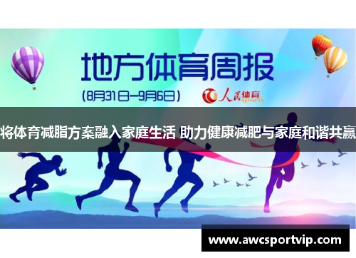 将体育减脂方案融入家庭生活 助力健康减肥与家庭和谐共赢